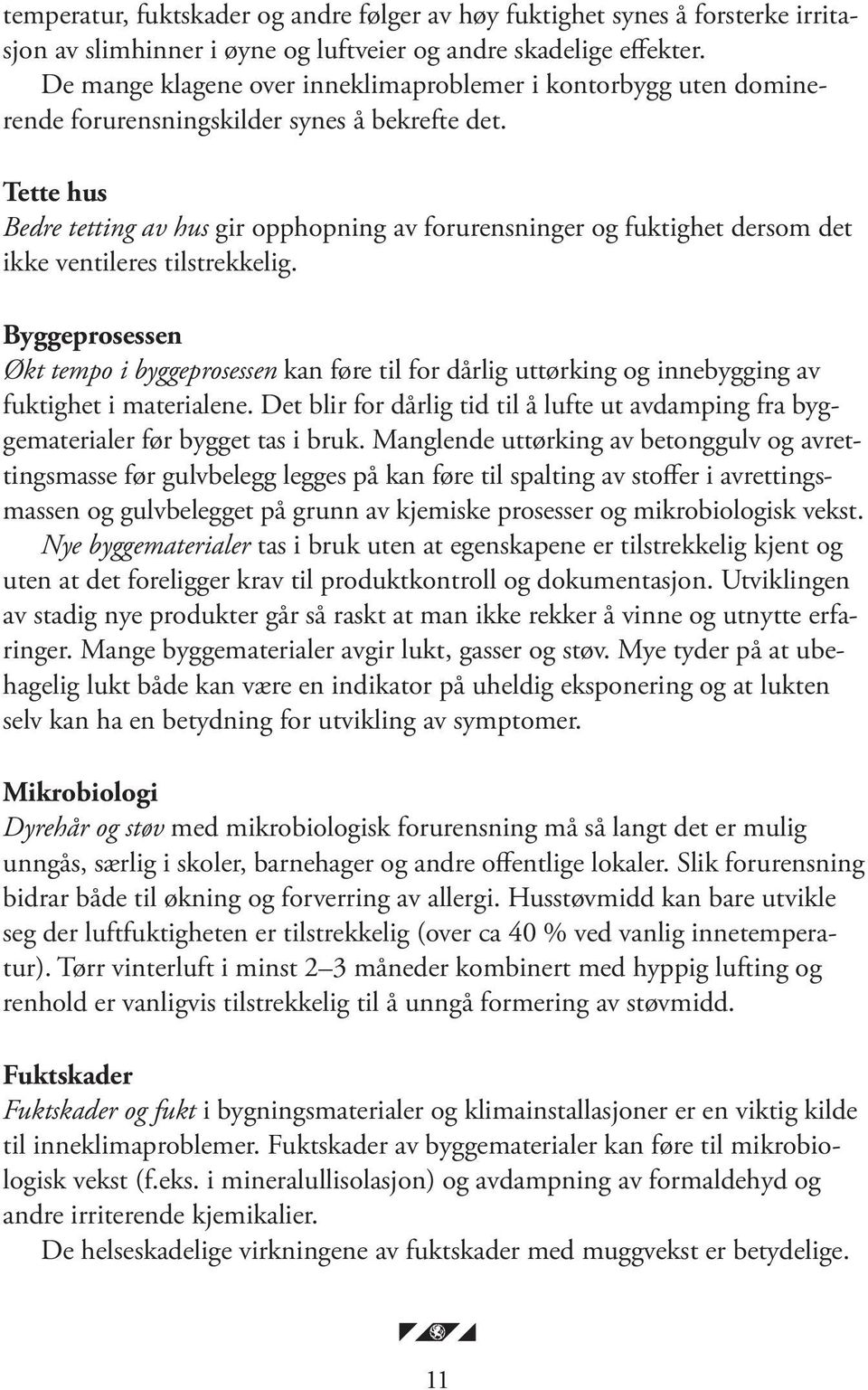 Tette hus Bedre tetting av hus gir opphopning av forurensninger og fuktighet dersom det ikke ventileres tilstrekkelig.