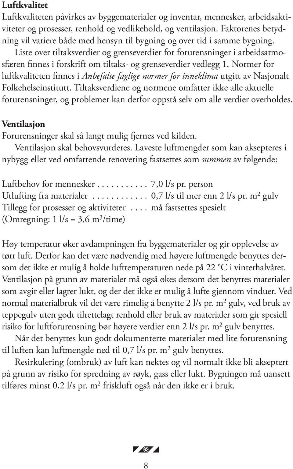 Liste over tiltaksverdier og grenseverdier for forurensninger i arbeidsatmosfæren finnes i forskrift om tiltaks- og grenseverdier vedlegg 1.