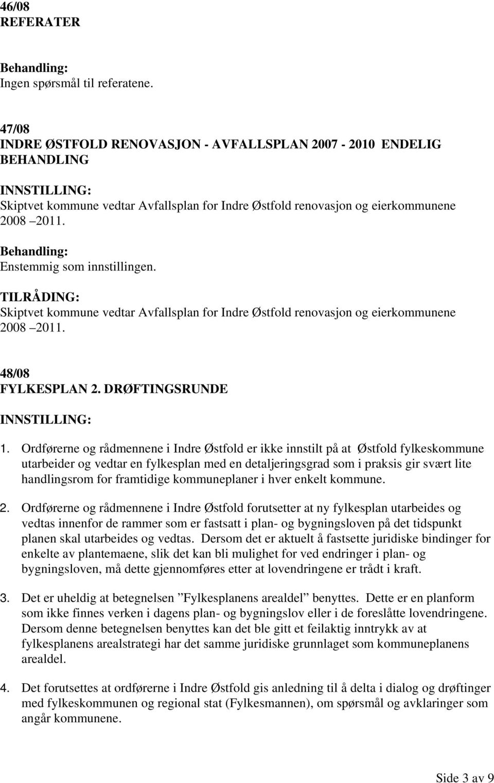 Skiptvet kommune vedtar Avfallsplan for Indre Østfold renovasjon og eierkommunene 2008 2011. 48/08 FYLKESPLAN 2. DRØFTINGSRUNDE 1.