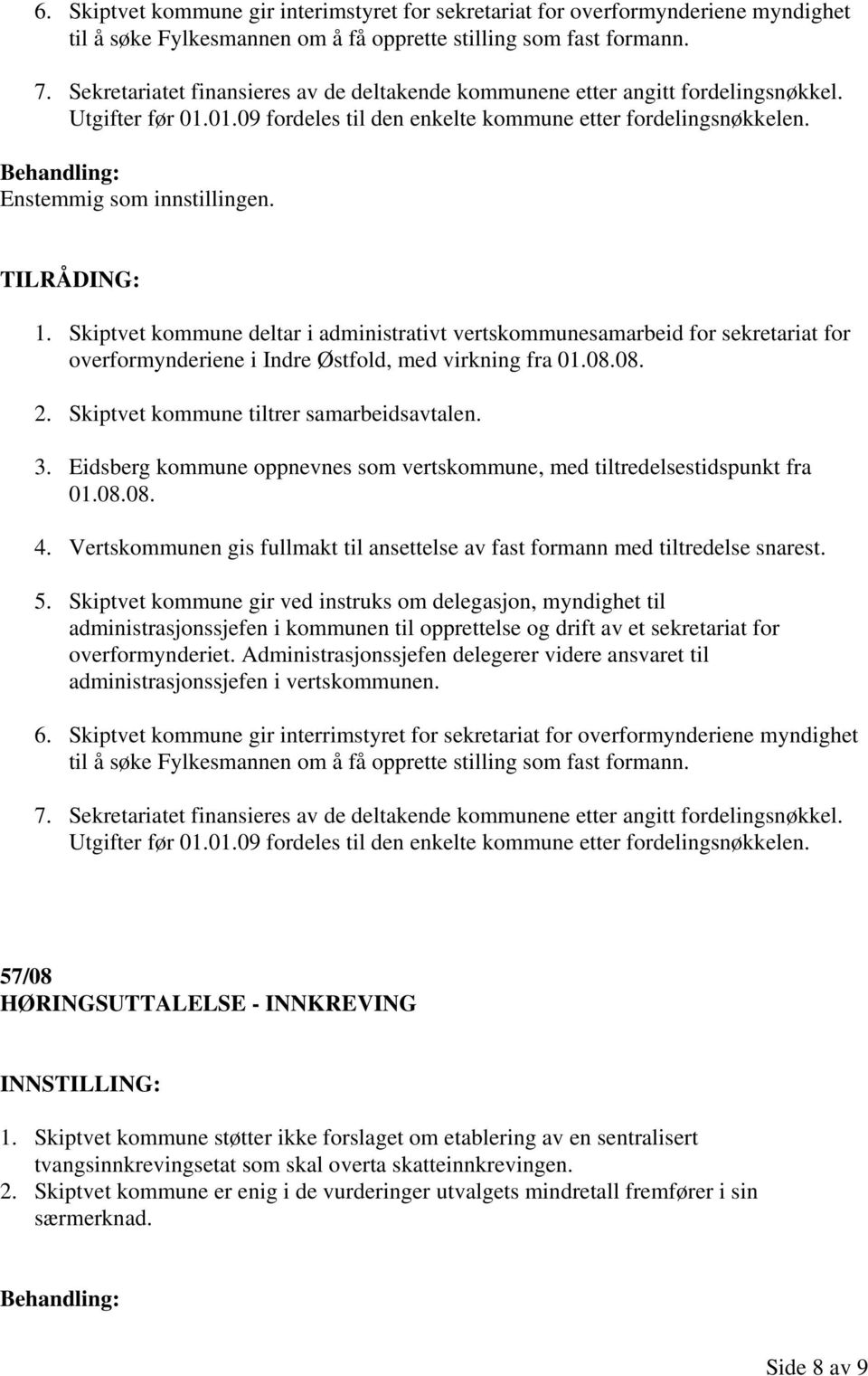 Skiptvet kommune deltar i administrativt vertskommunesamarbeid for sekretariat for overformynderiene i Indre Østfold, med virkning fra 01.08.08. 2. Skiptvet kommune tiltrer samarbeidsavtalen. 3.