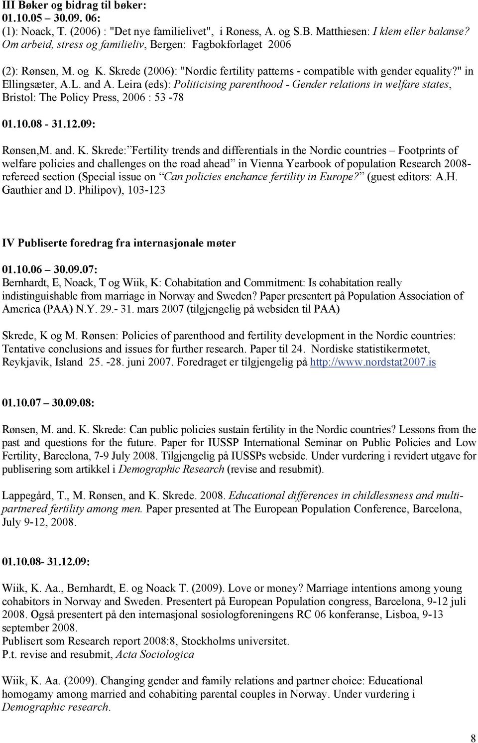 Leira (eds): Politicising parenthood - Gender relations in welfare states, Bristol: The Policy Press, 2006 : 53-78 01.10.08-31.12.09: Rønsen,M. and. K.