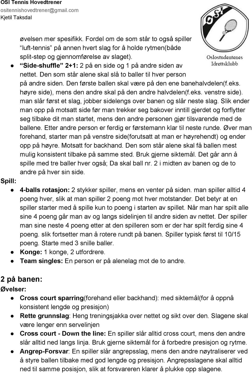 høyre side), mens den andre skal på den andre halvdelen(f.eks. venstre side). man slår først et slag, jobber sidelengs over banen og slår neste slag.