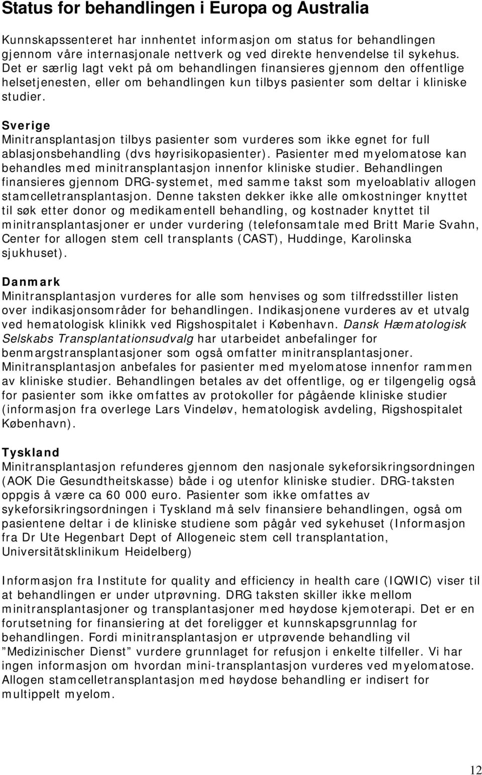 Sverige Minitransplantasjon tilbys pasienter som vurderes som ikke egnet for full ablasjonsbehandling (dvs høyrisikopasienter).