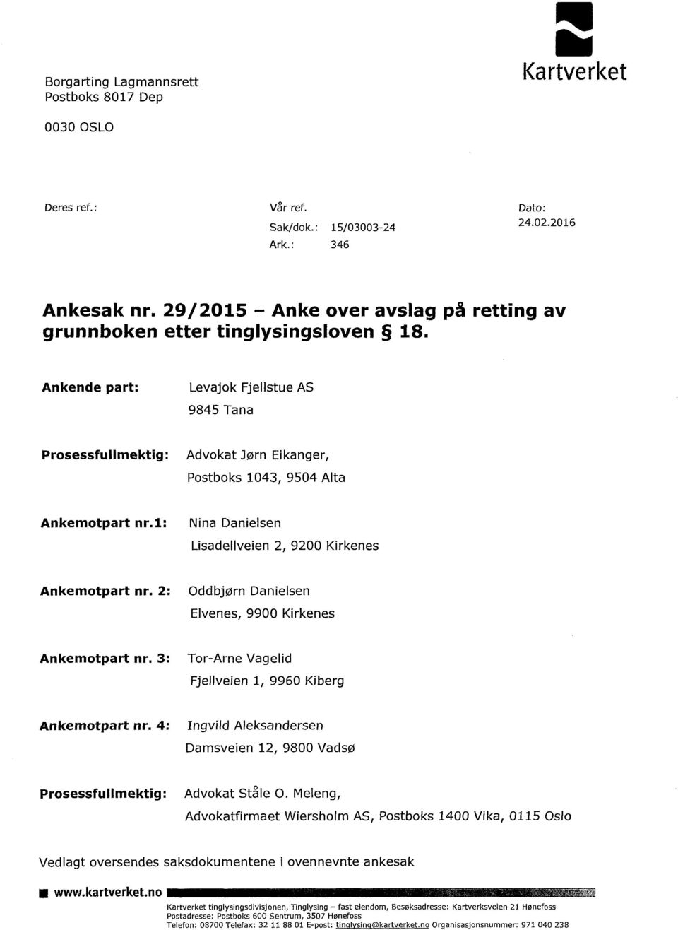 lørn Eikanger, Postboks 1043, 9504 Alta Ankemotpart nr.1: Nina Danielsen Lisadellveien 2, 9200 Kirkenes Ankemotpart nr. 2: Oddbjørn Danielsen Elvenes, 9900 Kirkenes Ankemotpart nr.