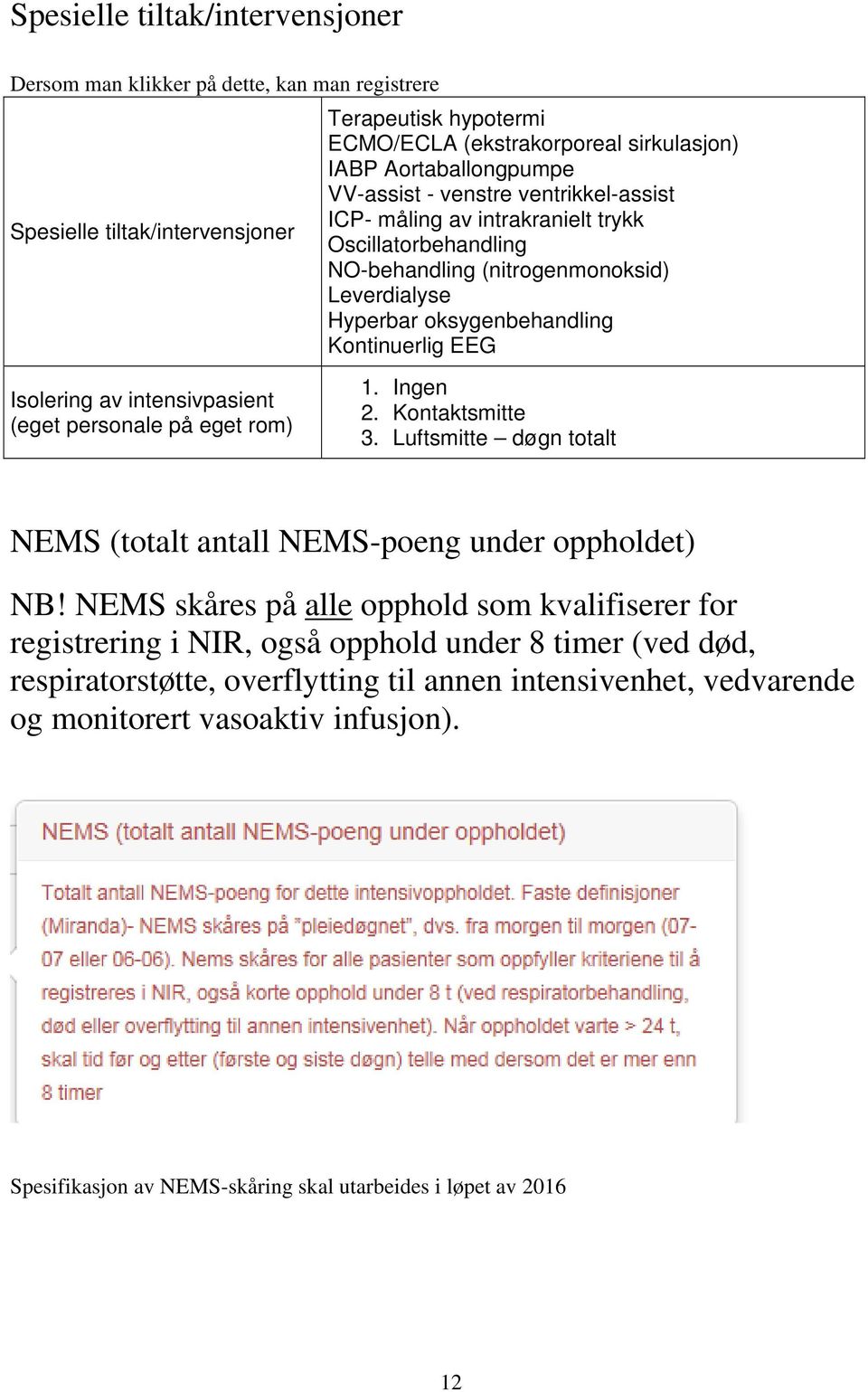 Leverdialyse Hyperbar oksygenbehandling Kontinuerlig EEG 1. Ingen 2. Kontaktsmitte 3. Luftsmitte døgn totalt NEMS (totalt antall NEMS-poeng under oppholdet) NB!