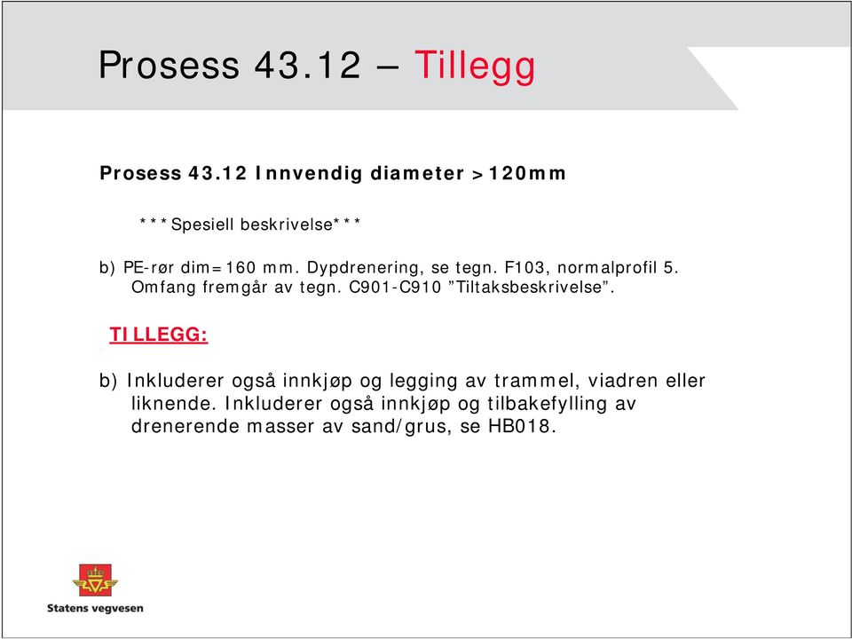 Dypdrenering, se tegn. F103, normalprofil 5. Omfang fremgår av tegn.