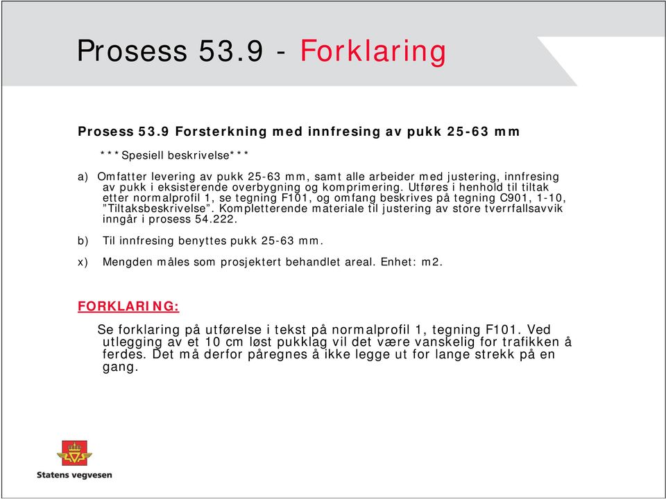 komprimering. Utføres i henhold til tiltak etter normalprofil 1, se tegning F101, og omfang beskrives på tegning C901, 1-10, Tiltaksbeskrivelse.