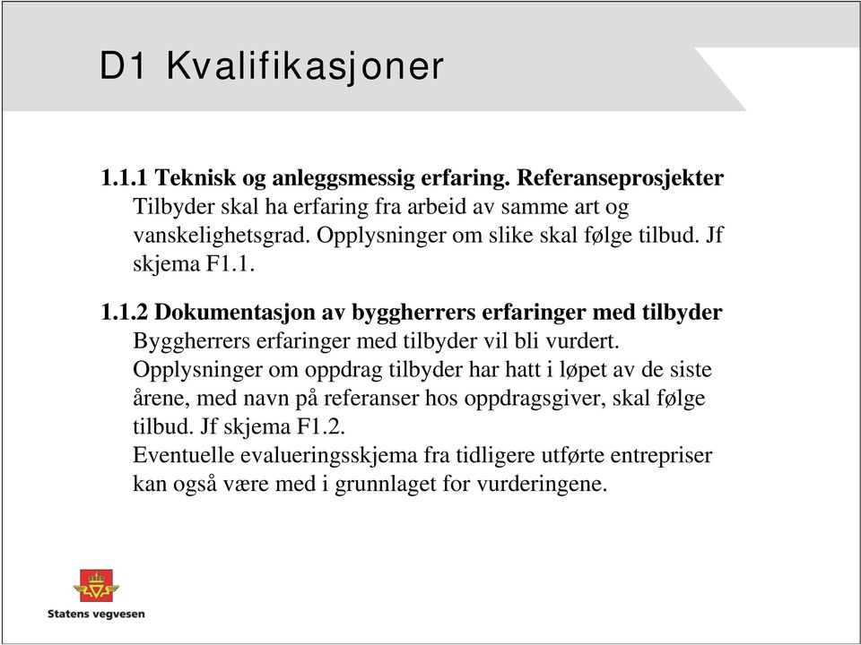 Jf skjema F1.1. 1.1.2 Dokumentasjon av byggherrers erfaringer med tilbyder Byggherrers erfaringer med tilbyder vil bli vurdert.