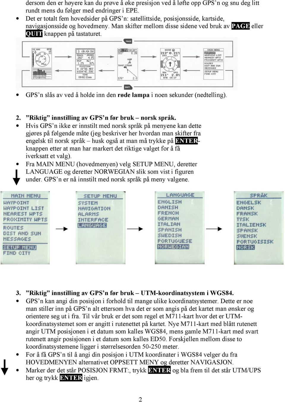 GPS n slås av ved å holde inn den røde lampa i noen sekunder (nedtelling). 2. Riktig innstilling av GPS n før bruk norsk språk.