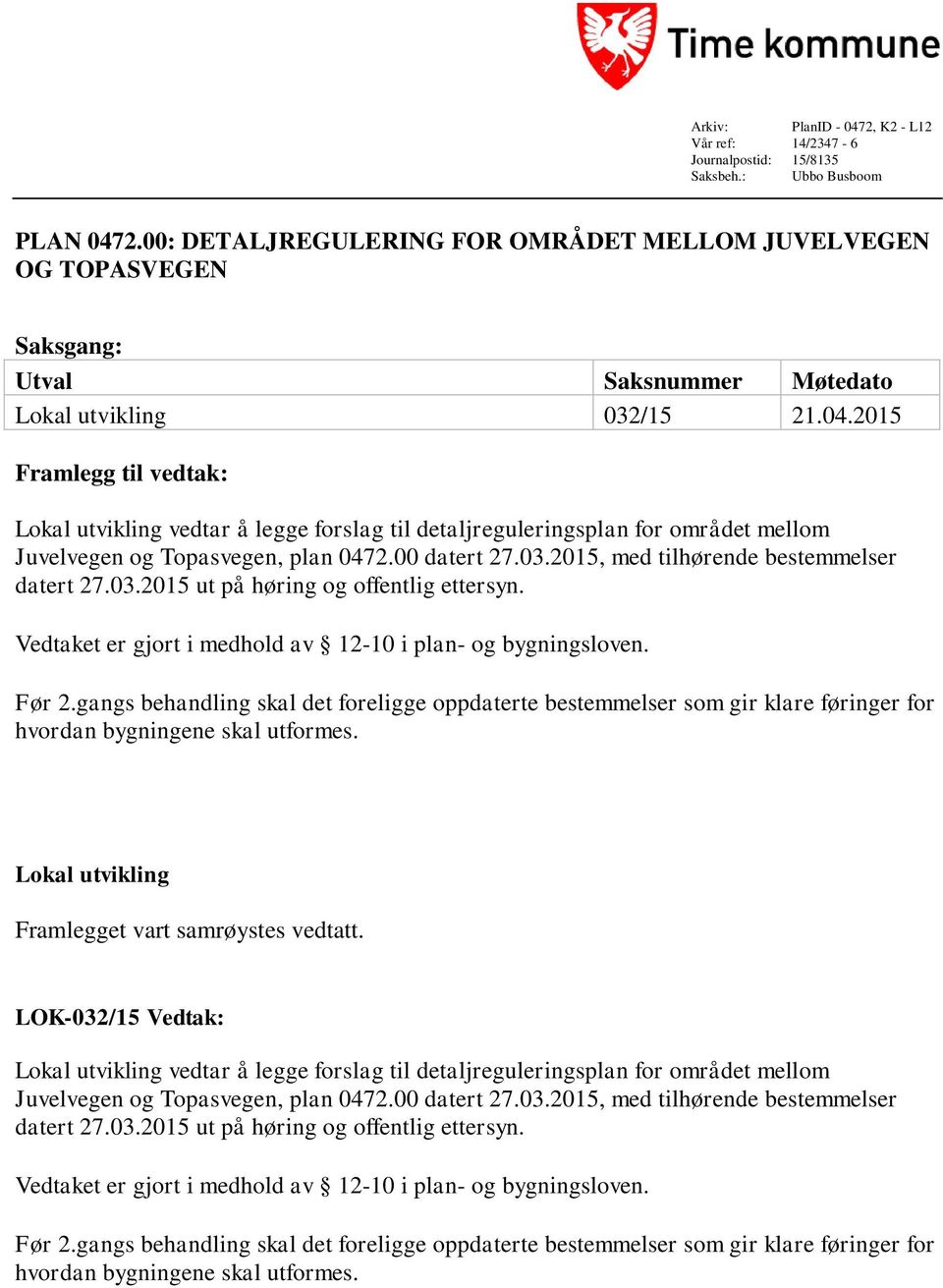 2015 Framlegg til vedtak: Lokal utvikling vedtar å legge forslag til detaljreguleringsplan for området mellom Juvelvegen og Topasvegen, plan 0472.00 datert 27.03.