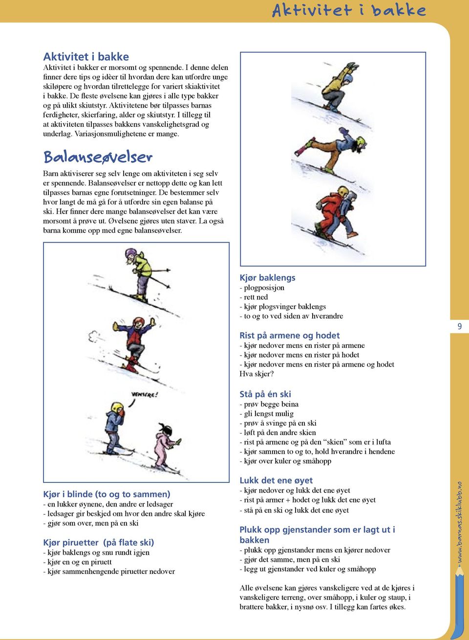 De fleste øvelsene kan gjøres i alle type bakker og på ulikt skiutstyr. Aktivitetene bør tilpasses barnas ferdigheter, skierfaring, alder og skiutstyr.