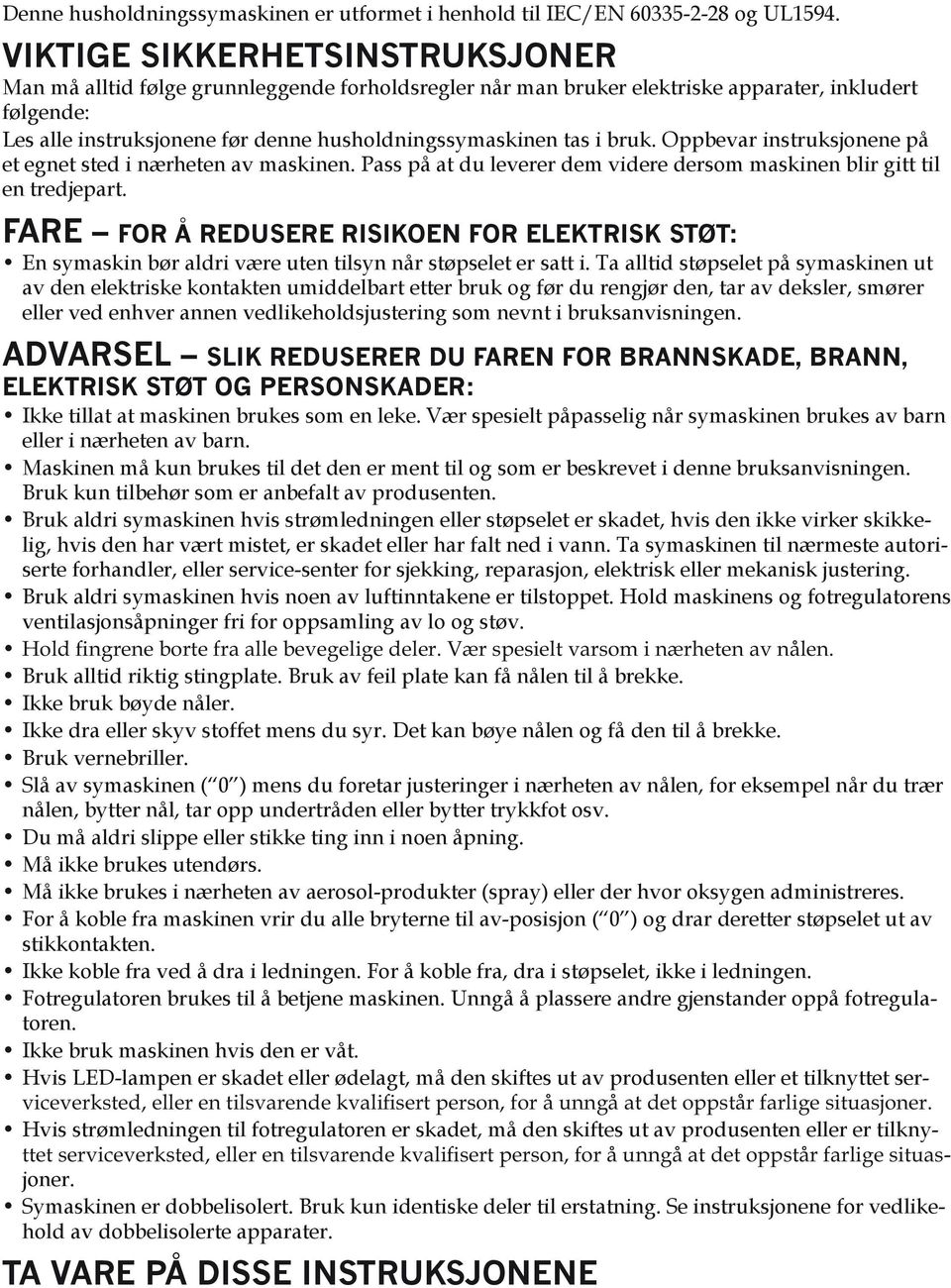 i bruk. Oppbevar instruksjonene på et egnet sted i nærheten av maskinen. Pass på at du leverer dem videre dersom maskinen blir gitt til en tredjepart.