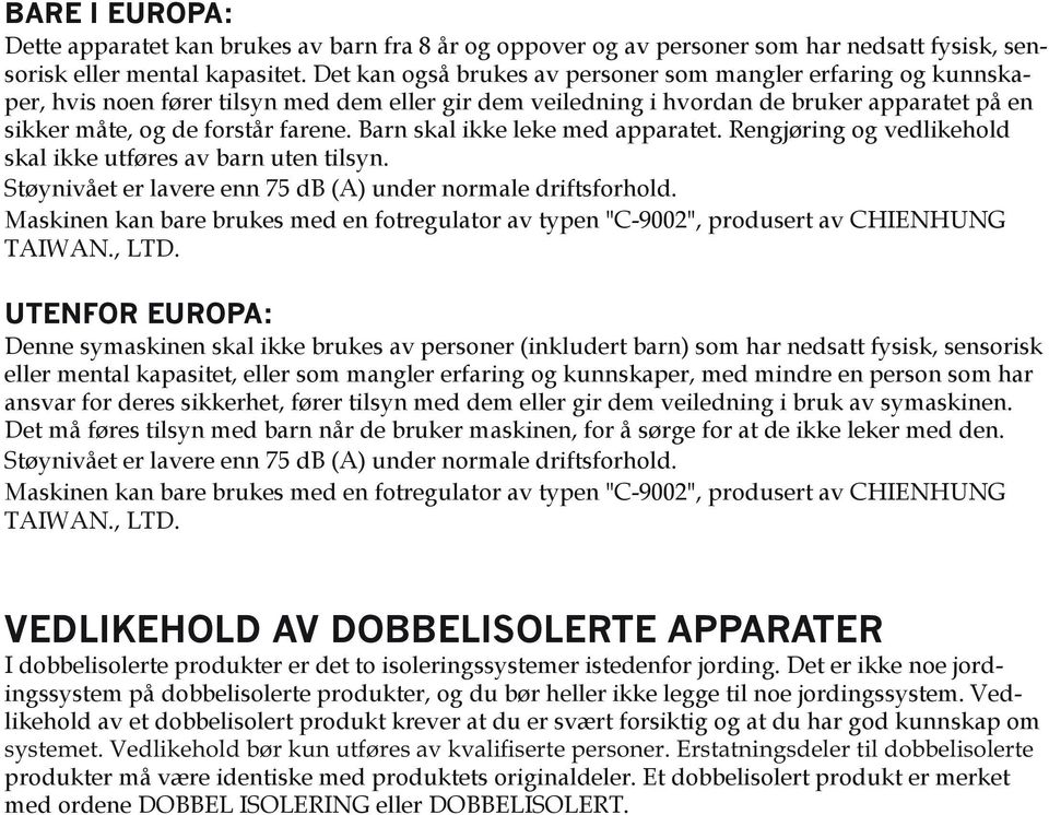 Barn skal ikke leke med apparatet. Rengjøring og vedlikehold skal ikke utføres av barn uten tilsyn. Støynivået er lavere enn 75 db (A) under normale driftsforhold.