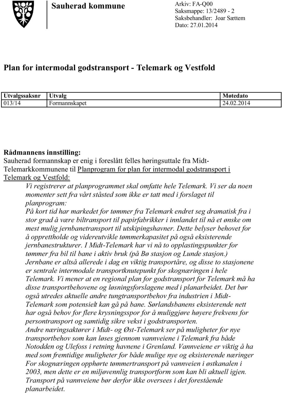 2014 Rådmannens innstilling: Sauherad formannskap er enig i foreslått felles høringsuttale fra Midt- Telemarkkommunene til Planprogram for plan for intermodal godstransport i Telemark og Vestfold: Vi