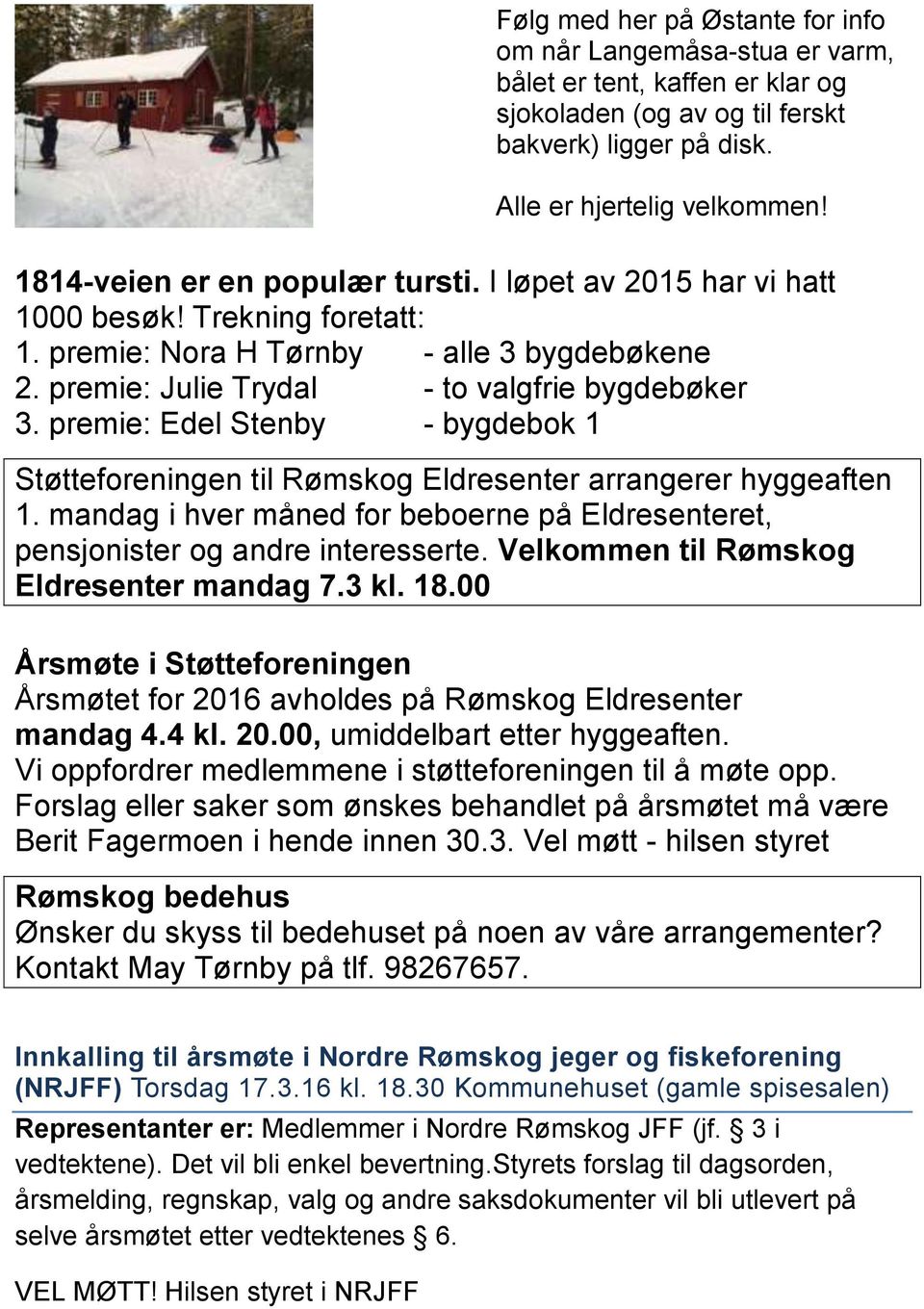 premie: Edel Stenby - bygdebok 1 Støtteforeningen til Rømskog Eldresenter arrangerer hyggeaften 1. mandag i hver måned for beboerne på Eldresenteret, pensjonister og andre interesserte.