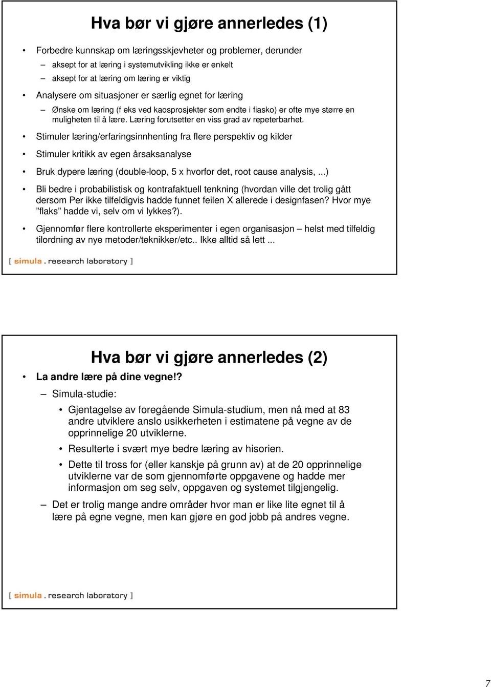 Stimuler læring/erfaringsinnhenting fra flere perspektiv og kilder Stimuler kritikk av egen årsaksanalyse Bruk dypere læring (double-loop, 5 x hvorfor det, root cause analysis,.