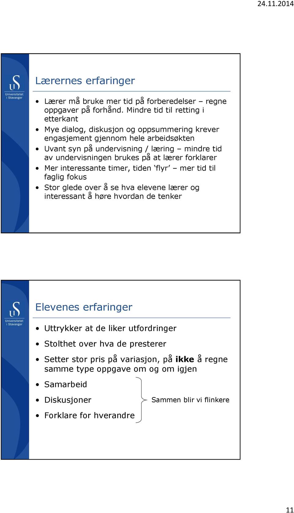 undervisningen brukes på at lærer forklarer Mer interessante timer, tiden flyr mer tid til faglig fokus Stor glede over å se hva elevene lærer og interessant å høre