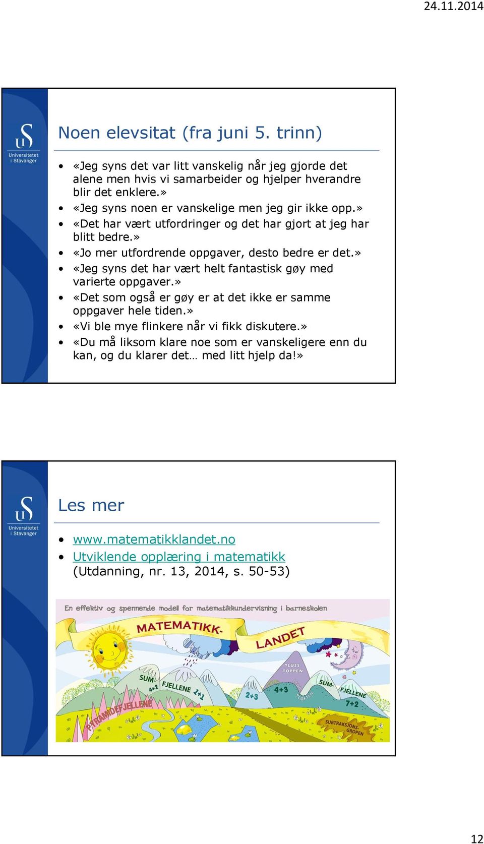 » «Jeg syns det har vært helt fantastisk gøy med varierte oppgaver.» «Det som også er gøy er at det ikke er samme oppgaver hele tiden.