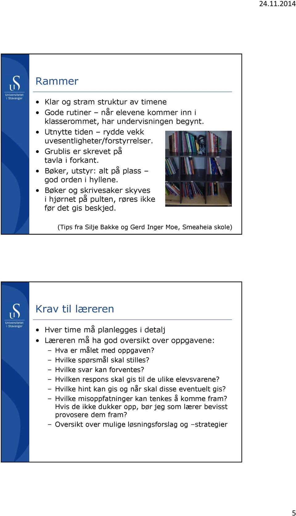 (Tips fra Silje Bakke og Gerd Inger Moe, Smeaheia skole) Krav til læreren Hver time må planlegges i detalj Læreren må ha god oversikt over oppgavene: Hva er målet med oppgaven?