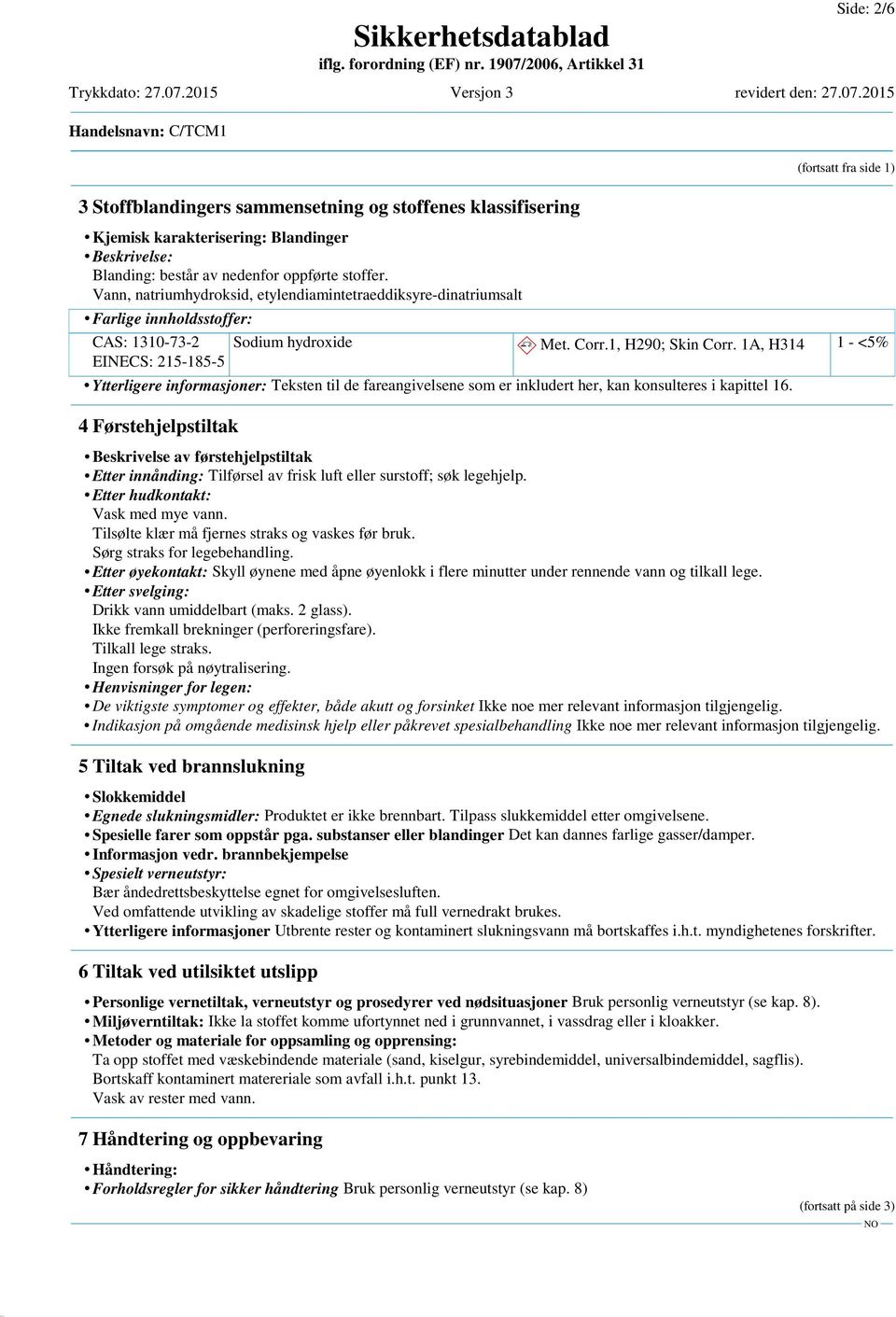 1A, H314 1 - <5% Ytterligere informasjoner: Teksten til de fareangivelsene som er inkludert her, kan konsulteres i kapittel 16.