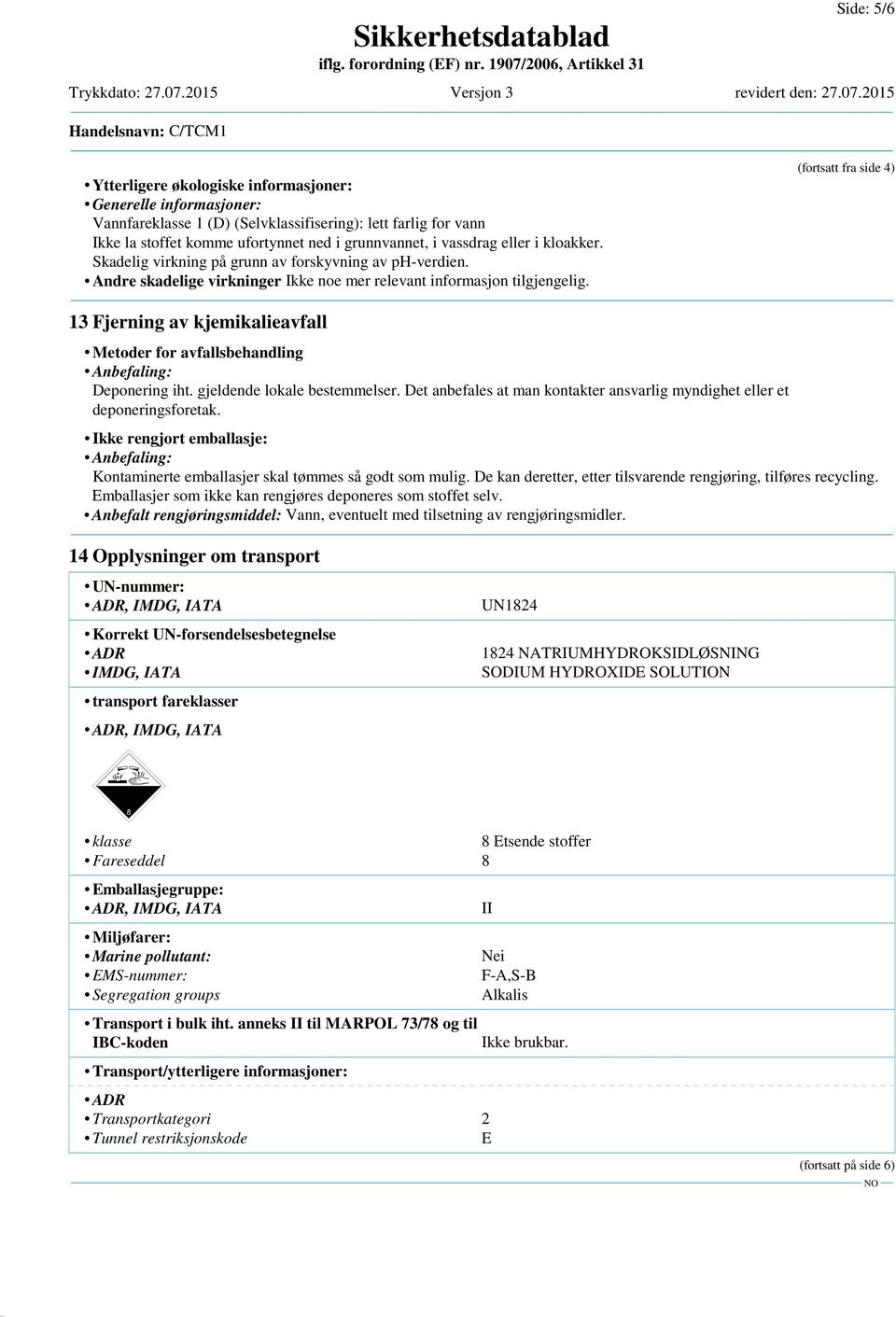 (fortsatt fra side 4) 13 Fjerning av kjemikalieavfall Metoder for avfallsbehandling Anbefaling: Deponering iht. gjeldende lokale bestemmelser.