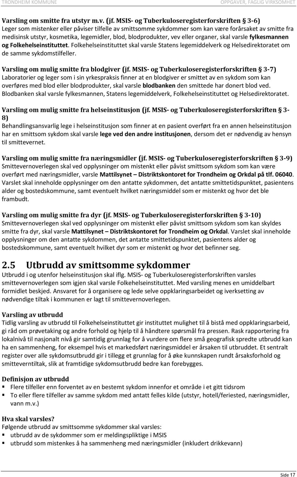 blodprodukter, vev eller organer, skal varsle fylkesmannen og Folkehelseinstituttet. Folkehelseinstituttet skal varsle Statens legemiddelverk og Helsedirektoratet om de samme sykdomstilfeller.