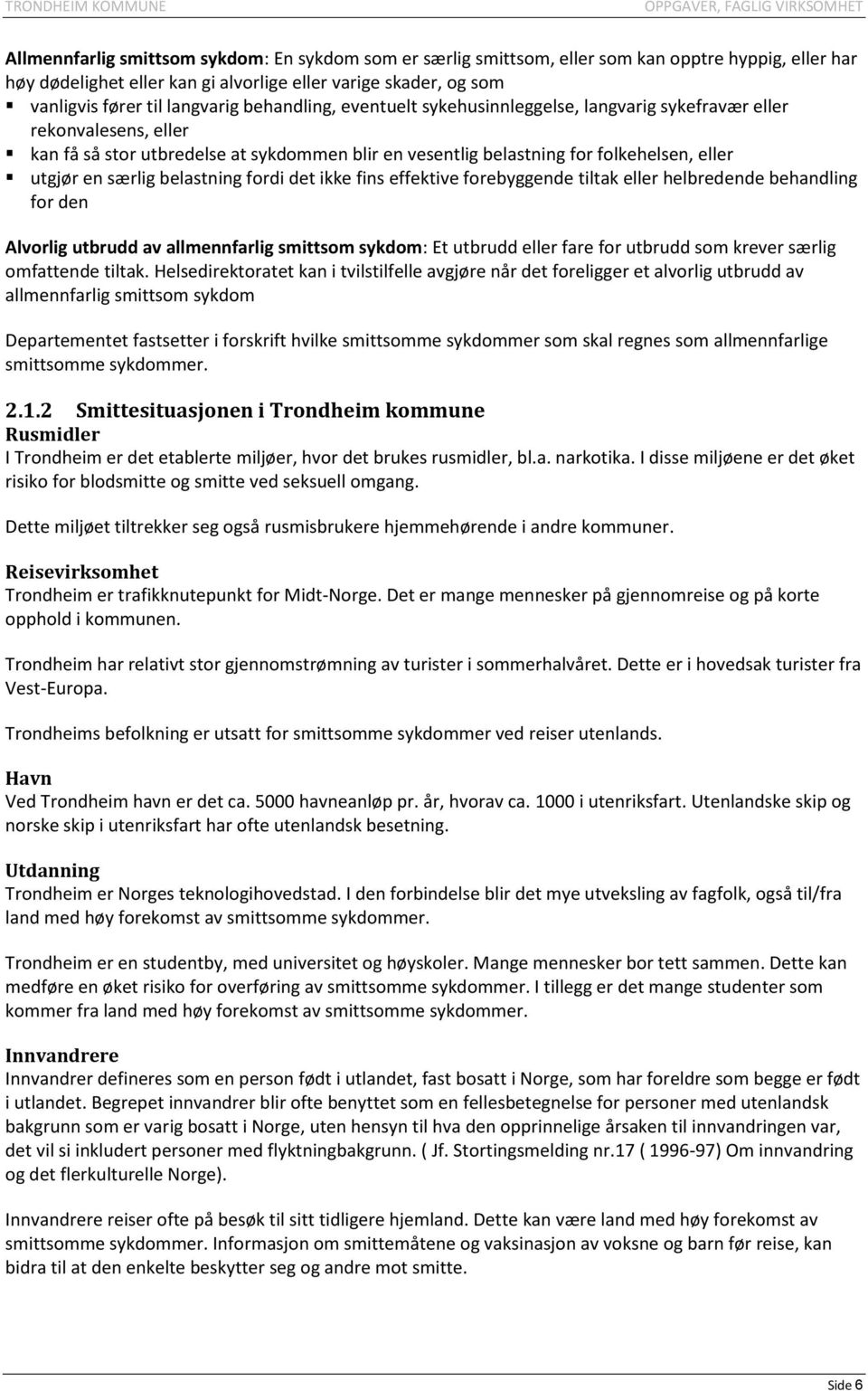 folkehelsen, eller utgjør en særlig belastning fordi det ikke fins effektive forebyggende tiltak eller helbredende behandling for den Alvorlig utbrudd av allmennfarlig smittsom sykdom: Et utbrudd