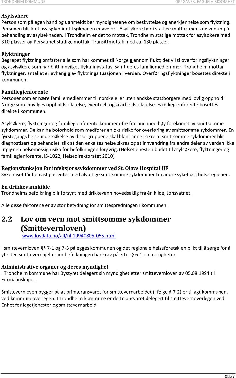 I Trondheim er det to mottak, Trondheim statlige mottak for asylsøkere med 310 plasser og Persaunet statlige mottak, Transittmottak med ca. 180 plasser.