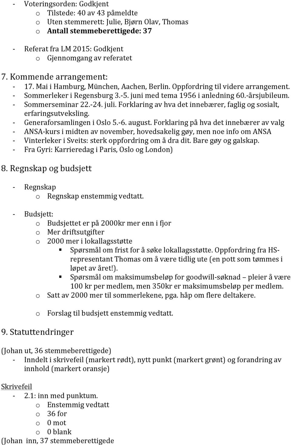 - Sommerseminar 22.-24. juli. Forklaring av hva det innebærer, faglig og sosialt, erfaringsutveksling. - Generaforsamlingen i Oslo 5.-6. august.