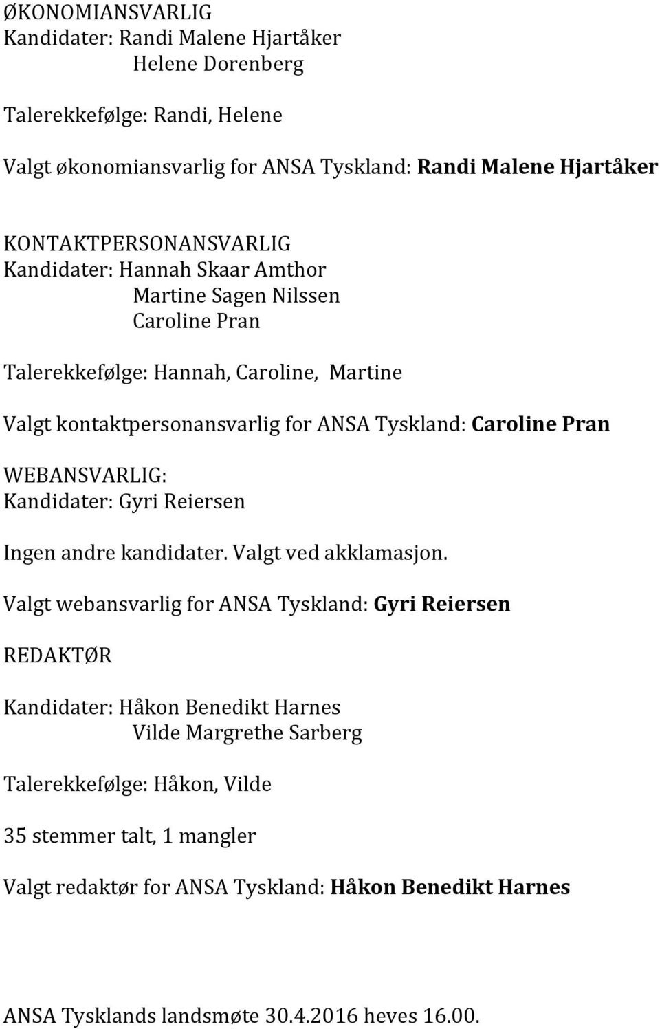 Caroline Pran WEBANSVARLIG: Kandidater: Gyri Reiersen Ingen andre kandidater. Valgt ved akklamasjon.
