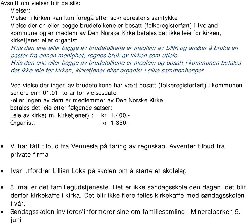 Hvis den ene eller begge av brudefolkene er medlem av DNK og ønsker å bruke en pastor fra annen menighet, regnes bruk av kirken som utleie.