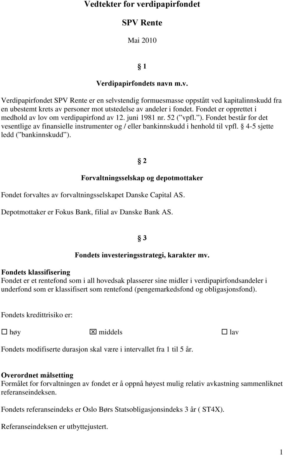 4-5 sjette ledd ( bankinnskudd ). 2 Forvaltningsselskap og depotmottaker Fondet forvaltes av forvaltningsselskapet Danske Capital AS. Depotmottaker er Fokus Bank, filial av Danske Bank AS.