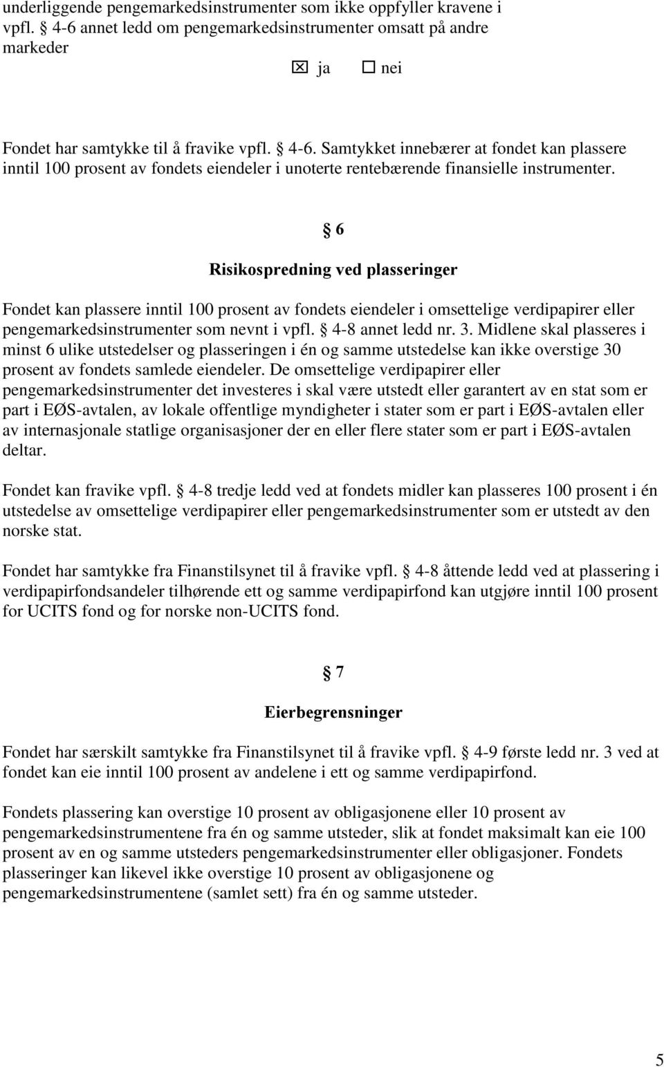 Samtykket innebærer at fondet kan plassere inntil 100 prosent av fondets eiendeler i unoterte rentebærende finansielle instrumenter.