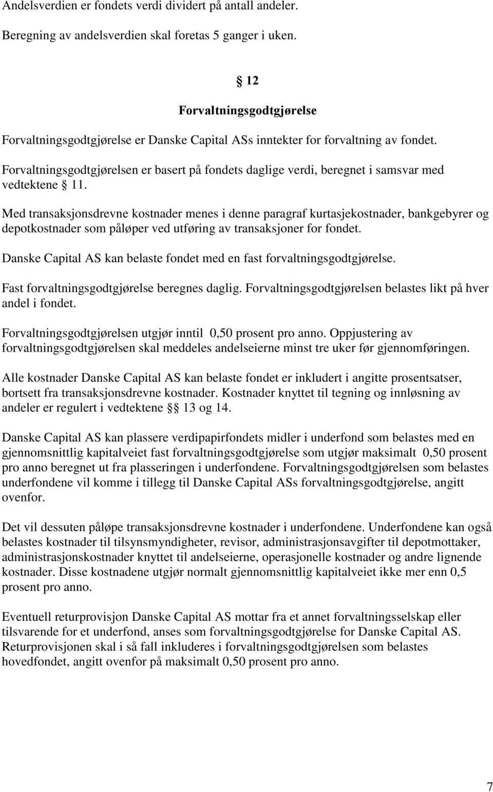 Forvaltningsgodtgjørelsen er basert på fondets daglige verdi, beregnet i samsvar med vedtektene 11.