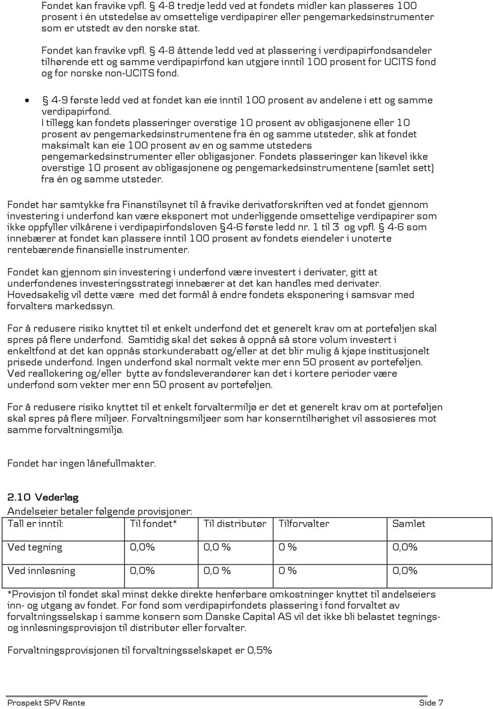 4-9 første ledd ved at fondet kan eie inntil 100 prosent av andelene i ett og samme verdipapirfond.