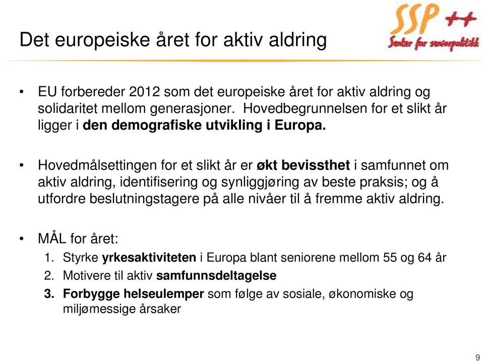 Hovedmålsettingen for et slikt år er økt bevissthet i samfunnet om aktiv aldring, identifisering og synliggjøring av beste praksis; og å utfordre