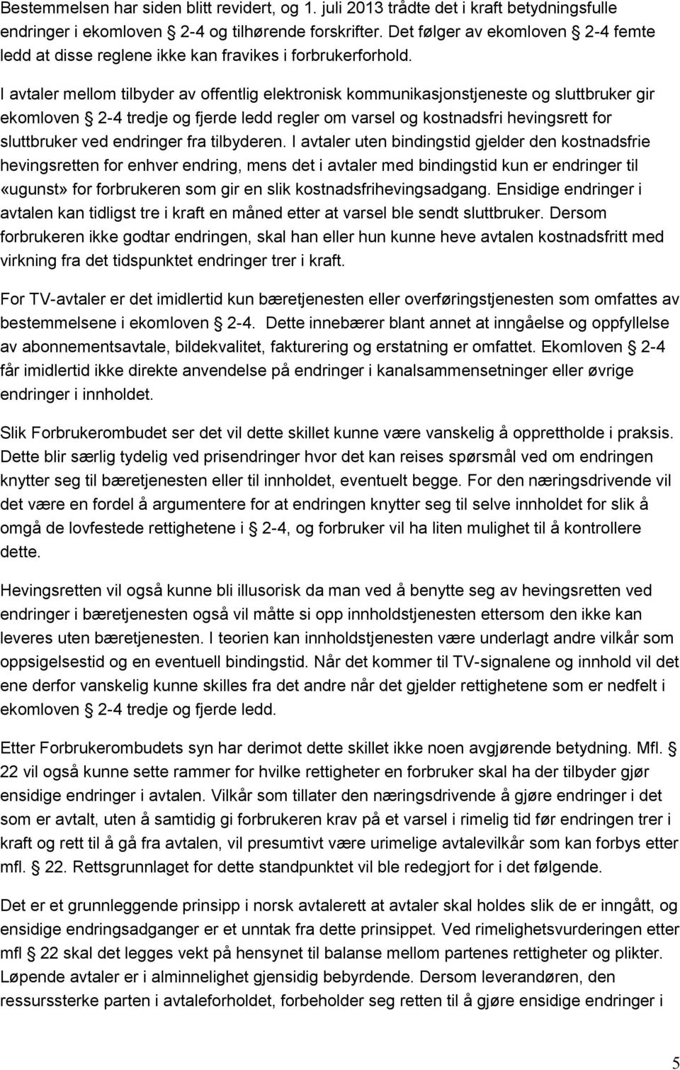 I avtaler mellom tilbyder av offentlig elektronisk kommunikasjonstjeneste og sluttbruker gir ekomloven 2-4 tredje og fjerde ledd regler om varsel og kostnadsfri hevingsrett for sluttbruker ved