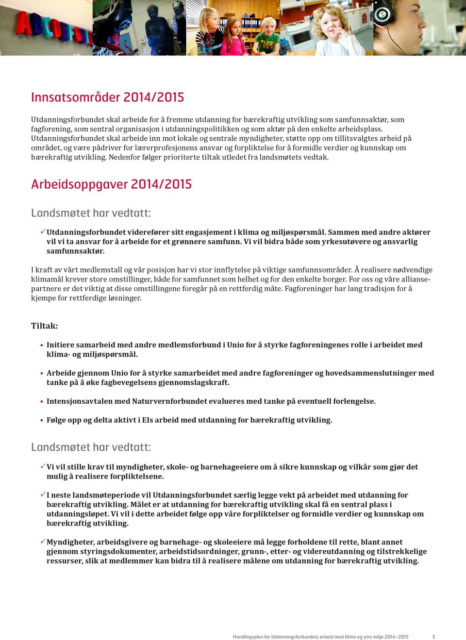 Utdanningsforbundet skal arbeide inn mot lokale og sentrale myndigheter, støtte opp om tillitsvalgtes arbeid på området, og være pådriver for lærerprofesjonens ansvar og forpliktelse for å formidle