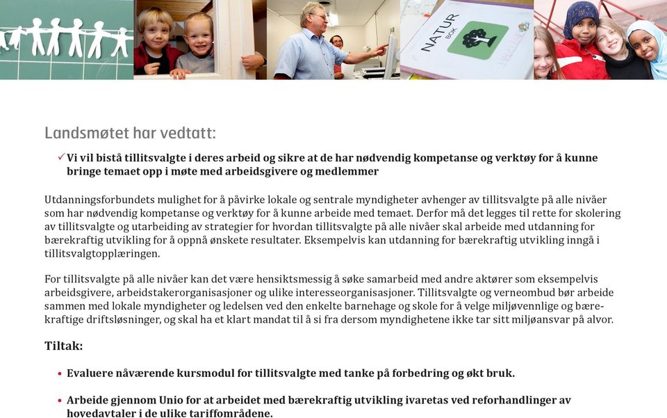 Derfor må det legges til rette for skolering av tillitsvalgte og utarbeiding av strategier for hvordan tillitsvalgte på alle nivåer skal arbeide med utdanning for bærekraftig utvikling for å oppnå