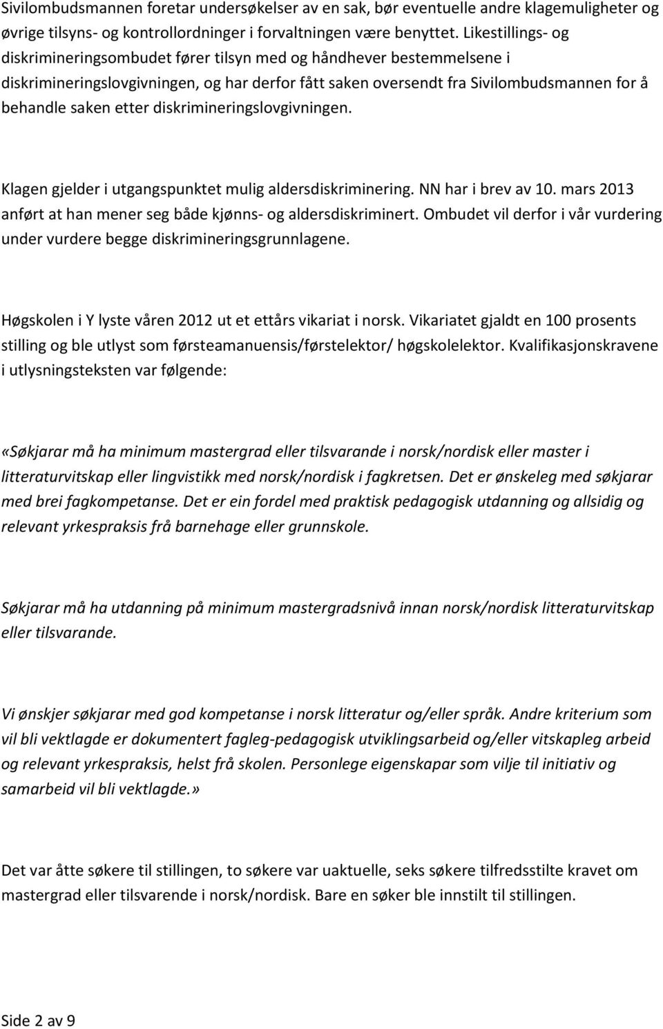 diskrimineringslovgivningen. Klagen gjelder i utgangspunktet mulig aldersdiskriminering. NN har i brev av 10. mars 2013 anført at han mener seg både kjønns- og aldersdiskriminert.