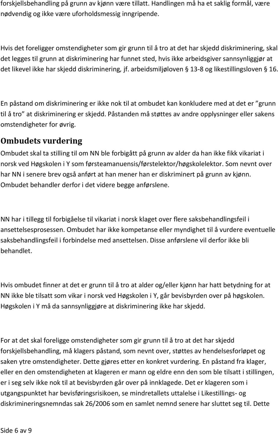 likevel ikke har skjedd diskriminering, jf. arbeidsmiljøloven 13-8 og likestillingsloven 16.