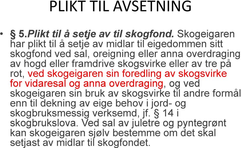 skogsvirke eller av tre på rot, ved skogeigaren sin foredling av skogsvirke for vidaresal og anna overdraging, og ved skogeigaren sin bruk av