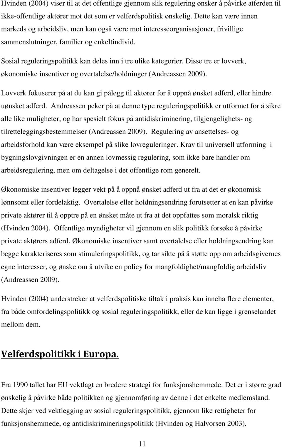 Sosial reguleringspolitikk kan deles inn i tre ulike kategorier. Disse tre er lovverk, økonomiske insentiver og overtalelse/holdninger (Andreassen 2009).