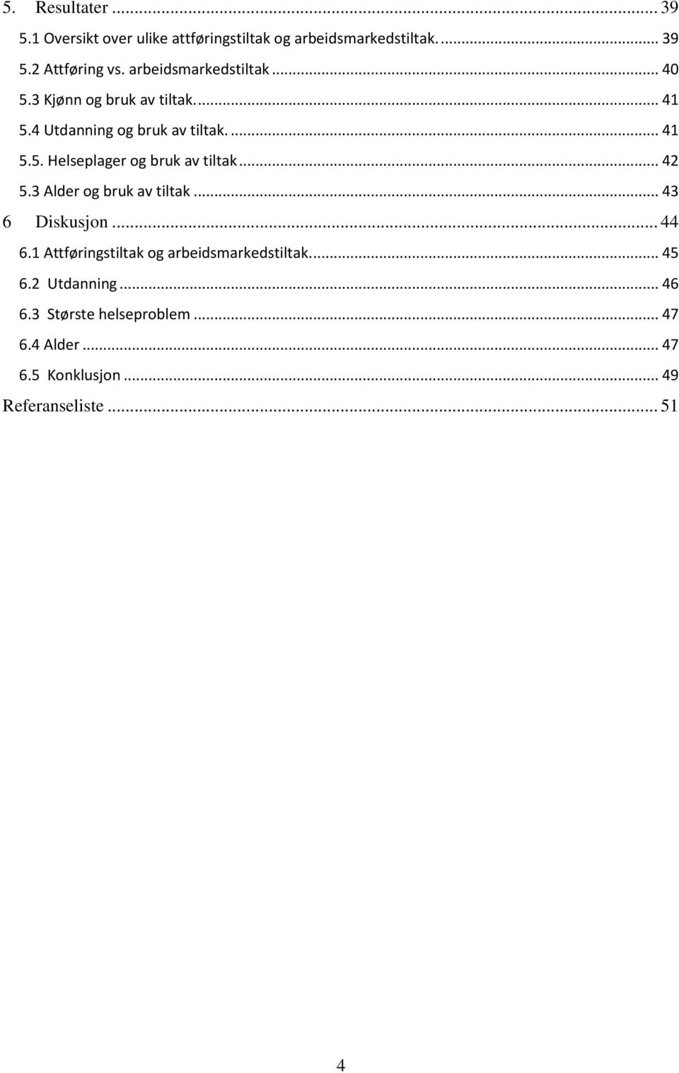 .. 42 5.3 Alder og bruk av tiltak... 43 6 Diskusjon... 44 6.1 Attføringstiltak og arbeidsmarkedstiltak.... 45 6.