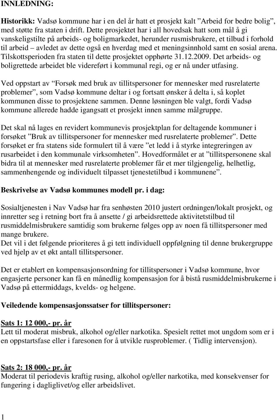 meningsinnhold samt en sosial arena. Tilskottsperioden fra staten til dette prosjektet opphørte 31.12.2009.