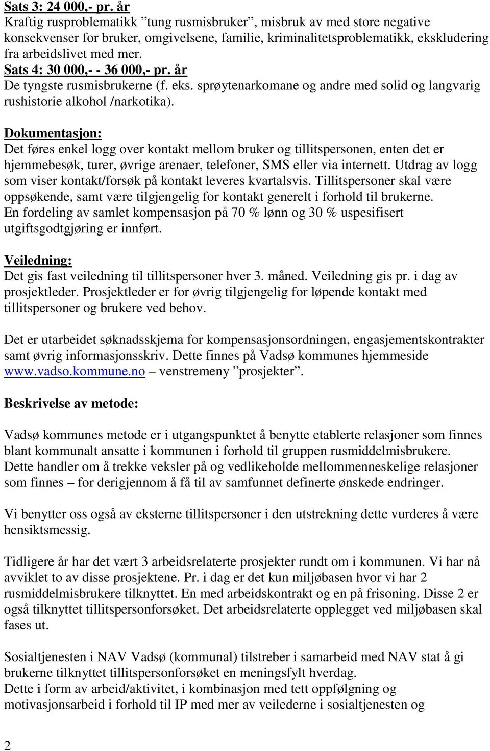 Sats 4: 30 000,- - 36 000,- pr. år De tyngste rusmisbrukerne (f. eks. sprøytenarkomane og andre med solid og langvarig rushistorie alkohol /narkotika).