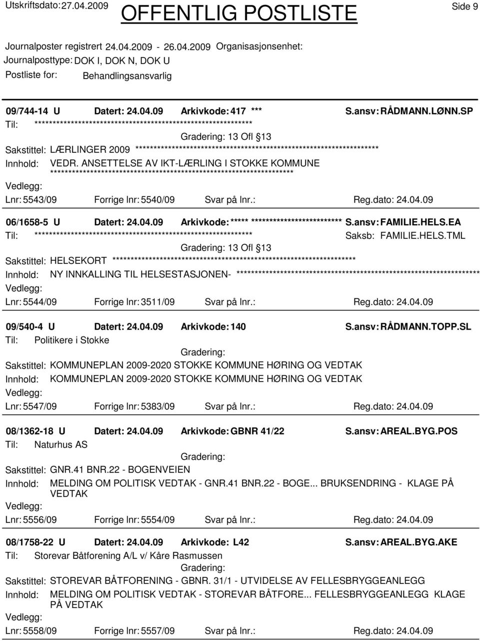 ansv: FAMILIE.HELS.EA Til: ************************************************************ Saksb: FAMILIE.HELS.TML 13 Ofl 13 Sakstittel: HELSEKORT Innhold: NY INNKALLING TIL HELSESTASJONEN- Lnr: 5544/09 Forrige lnr: 3511/09 Svar på lnr.