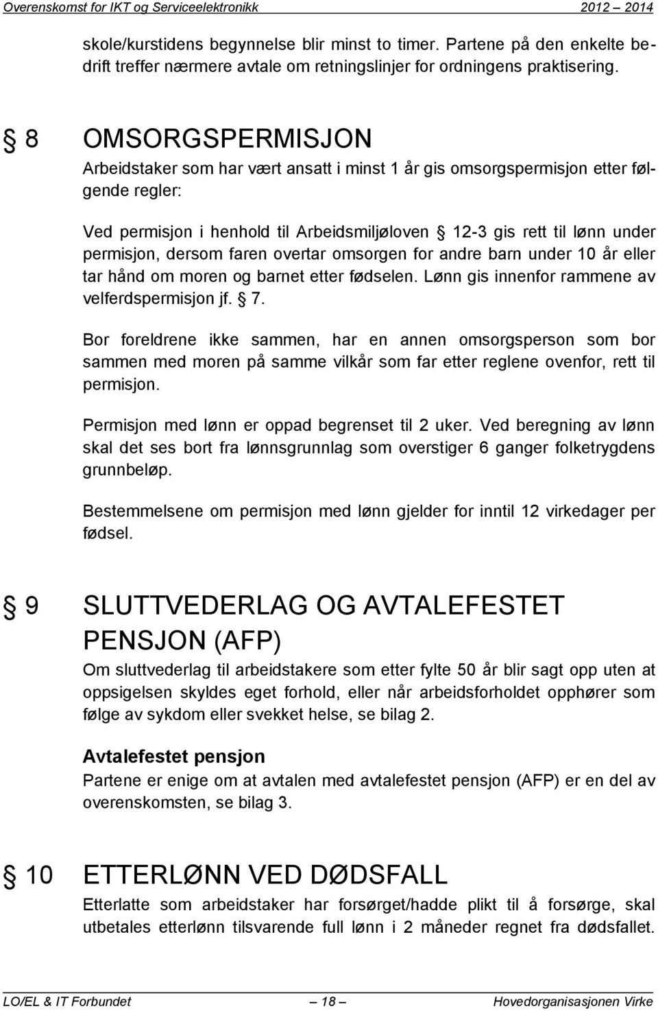 8 OMSORGSPERMISJON Arbeidstaker som har vært ansatt i minst 1 år gis omsorgspermisjon etter følgende regler: Ved permisjon i henhold til Arbeidsmiljøloven 12-3 gis rett til lønn under permisjon,