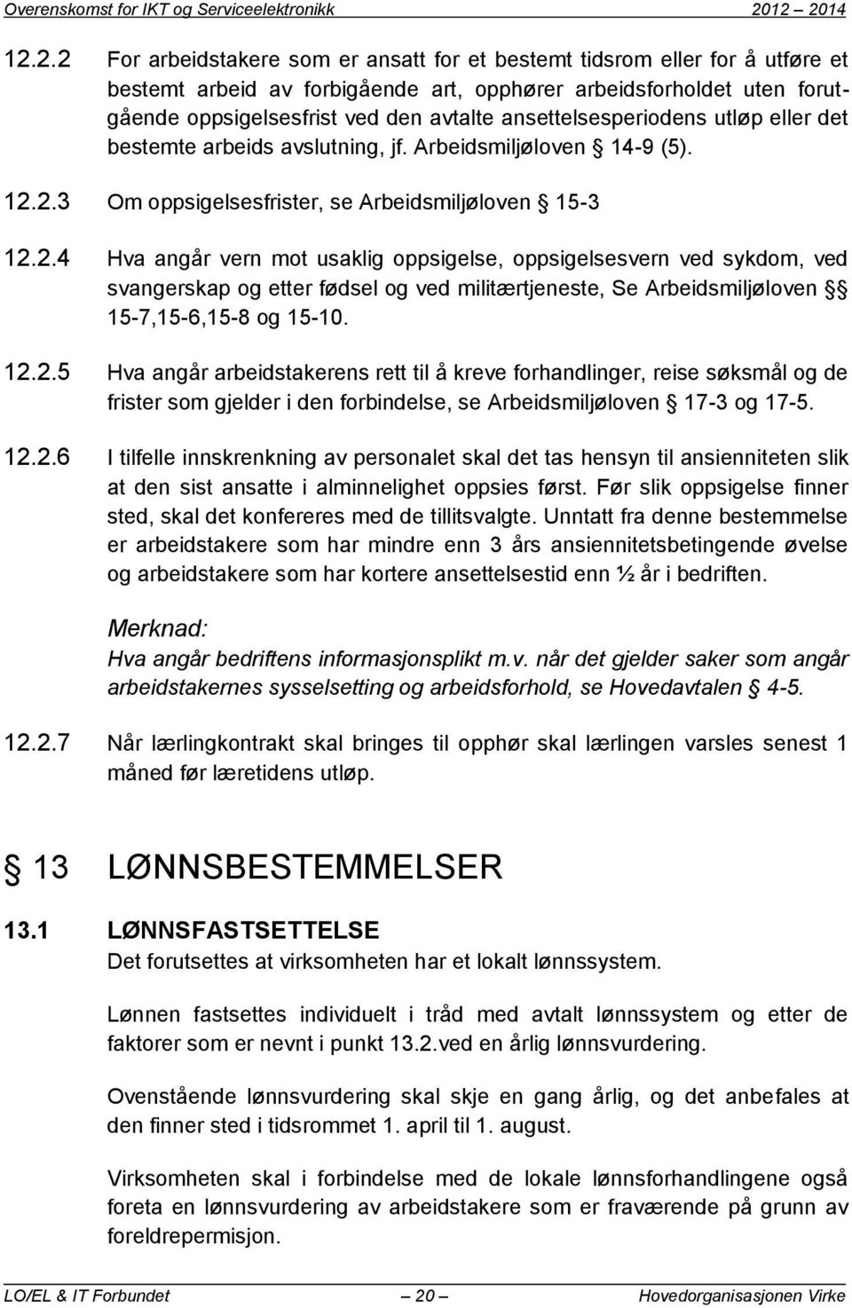 avtalte ansettelsesperiodens utløp eller det bestemte arbeids avslutning, jf. Arbeidsmiljøloven 14-9 (5). 12.