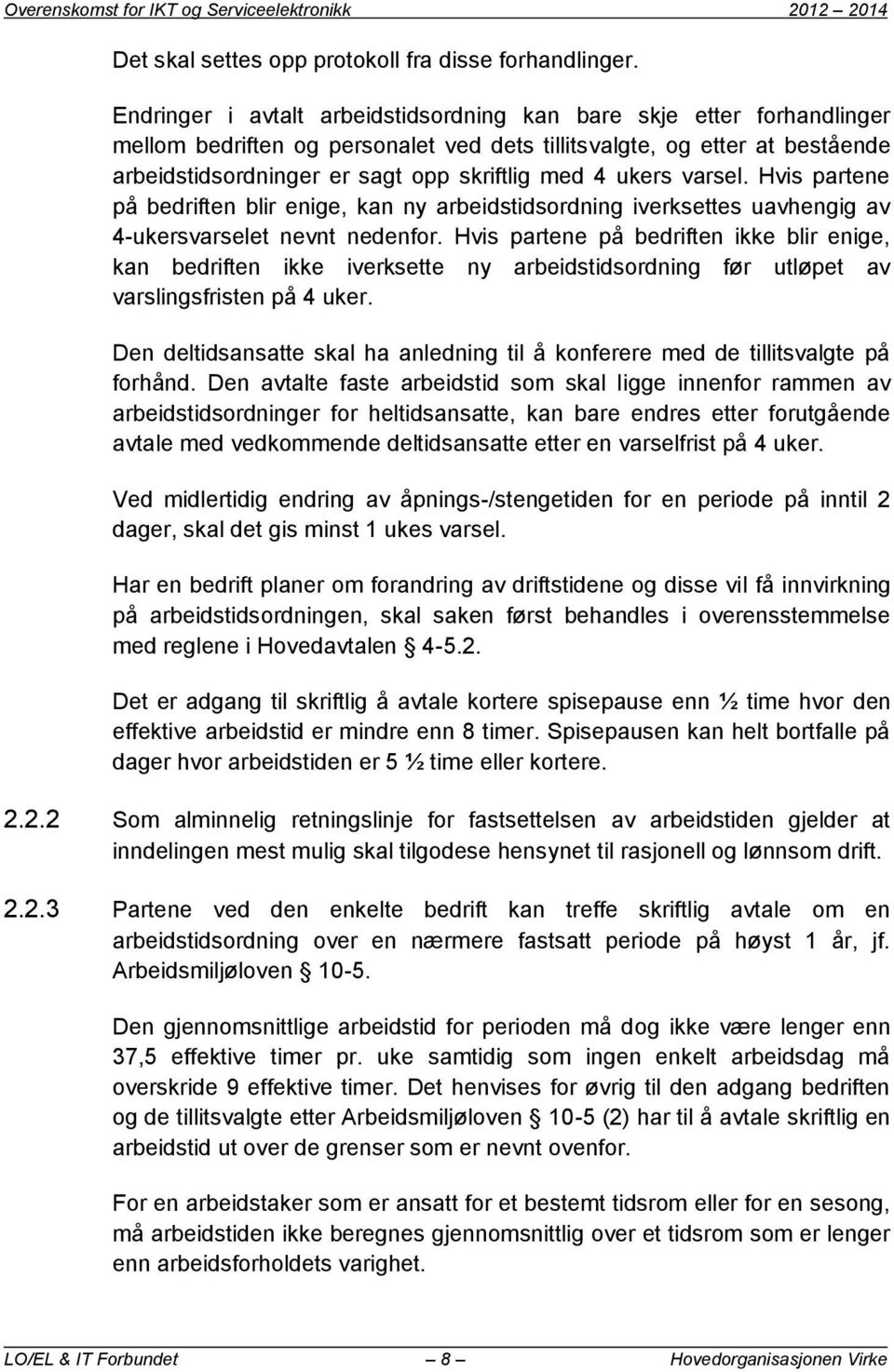 ukers varsel. Hvis partene på bedriften blir enige, kan ny arbeidstidsordning iverksettes uavhengig av 4-ukersvarselet nevnt nedenfor.